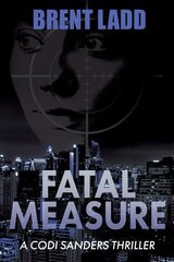 Fatal Measure: A Codi Sanders Thriller цена и информация | Фантастика, фэнтези | pigu.lt