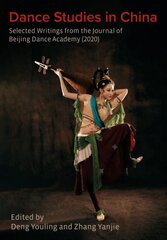 Dance Studies in China: Selected Writings from the Journal of Beijing Dance Academy New edition цена и информация | Книги об искусстве | pigu.lt