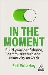 In the Moment: Build Your Confidence, Communication and Creativity at Work kaina ir informacija | Ekonomikos knygos | pigu.lt