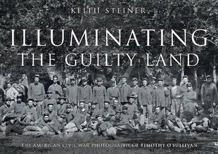 Illuminating The Guilty Land: The American Civil War Photography of Timothy O'Sullivan цена и информация | Исторические книги | pigu.lt