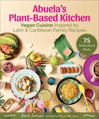 Abuela's Plant-Based Kitchen: Vegan Cuisine Inspired by Latin & Caribbean Family Recipes kaina ir informacija | Receptų knygos | pigu.lt