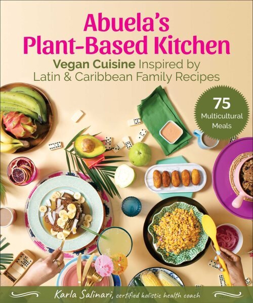Abuela's Plant-Based Kitchen: Vegan Cuisine Inspired by Latin & Caribbean Family Recipes kaina ir informacija | Receptų knygos | pigu.lt