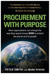 PROCUREMENT WITH PURPOSE: How organisations can change the way they spend money NOW to protect the planet and its people цена и информация | Книги по экономике | pigu.lt