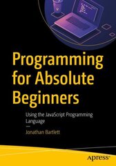 Programming for Absolute Beginners: Using the JavaScript Programming Language 1st ed. kaina ir informacija | Ekonomikos knygos | pigu.lt