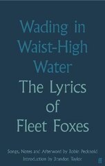 Wading in Waist-High Water: The Lyrics of Fleet Foxes Main цена и информация | Книги об искусстве | pigu.lt