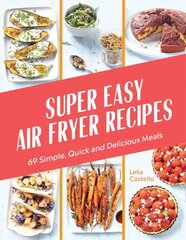 Super Easy Air Fryer Recipes: 69 Simple, Quick and Delicious Meals kaina ir informacija | Receptų knygos | pigu.lt