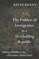 Problem of Immigration in a Slaveholding Republic: Policing Mobility in the Nineteenth-Century United States цена и информация | Исторические книги | pigu.lt