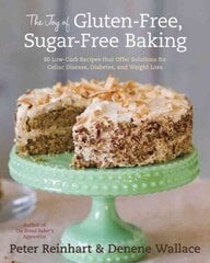 Joy of Gluten-Free, Sugar-Free Baking: 80 Low-Carb Recipes that Offer Solutions for Celiac Disease, Diabetes, and Weight Loss цена и информация | Книги рецептов | pigu.lt