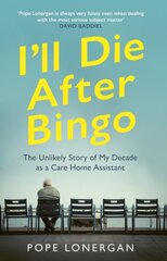 I'll Die After Bingo: My unlikely life as a care home assistant цена и информация | Биографии, автобиографии, мемуары | pigu.lt