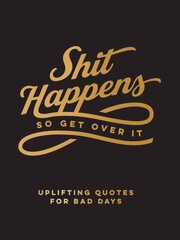 Shit Happens So Get Over It: Uplifting Quotes for Bad Days kaina ir informacija | Enciklopedijos ir žinynai | pigu.lt