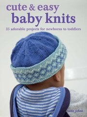 Cute & Easy Baby Knits: 25 Adorable Projects for Newborns to Toddlers kaina ir informacija | Knygos apie sveiką gyvenseną ir mitybą | pigu.lt