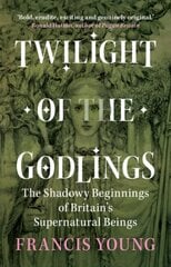 Twilight of the Godlings: The Shadowy Beginnings of Britain's Supernatural Beings kaina ir informacija | Socialinių mokslų knygos | pigu.lt