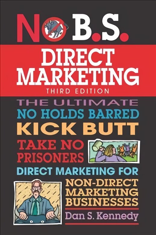 No B.S. Direct Marketing: The Ultimate No Holds Barred Kick Butt Take No Prisoners Direct Marketing for Non-Direct Marketing Businesses 2nd edition kaina ir informacija | Ekonomikos knygos | pigu.lt