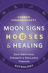 Moon Signs, Houses & Healing: Gain Emotional Strength and Resilience through Astrology kaina ir informacija | Saviugdos knygos | pigu.lt