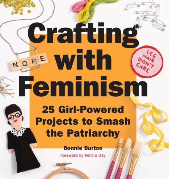 Crafting with Feminism: 25 Girl-Powered Projects to Smash the Patriarchy kaina ir informacija | Knygos apie sveiką gyvenseną ir mitybą | pigu.lt