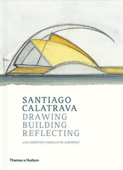 Santiago Calatrava: Drawing, Building, Reflecting kaina ir informacija | Knygos apie architektūrą | pigu.lt