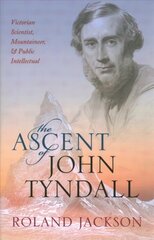 Ascent of John Tyndall: Victorian Scientist, Mountaineer, and Public Intellectual цена и информация | Биографии, автобиогафии, мемуары | pigu.lt