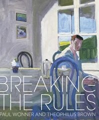 Breaking the Rules: Paul Wonner and Theophilus Brown цена и информация | Книги об искусстве | pigu.lt