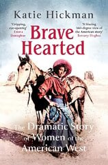 Brave Hearted: The Dramatic Story of Women of the American West цена и информация | Исторические книги | pigu.lt