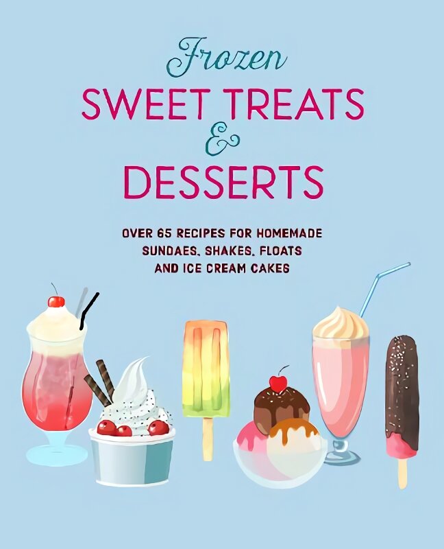 Frozen Sweet Treats & Desserts: Over 70 Recipes for Popsicles, Sundaes, Shakes, Floats & Ice Cream Cakes цена и информация | Receptų knygos | pigu.lt