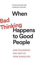 When Bad Thinking Happens to Good People: How Philosophy Can Save Us from Ourselves kaina ir informacija | Saviugdos knygos | pigu.lt