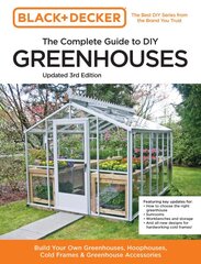 Black and Decker The Complete Guide to DIY Greenhouses 3rd Edition: Build Your Own Greenhouses, Hoophouses, Cold Frames & Greenhouse Accessories kaina ir informacija | Knygos apie sodininkystę | pigu.lt