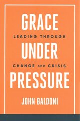 Grace Under Pressure: Leading Through Change and Crisis цена и информация | Книги по экономике | pigu.lt