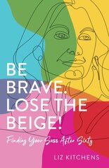 Be Brave, Lose the Beige: Finding Your Sass After Fifty цена и информация | Самоучители | pigu.lt