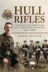 Hull Rifles: A History of the 4th Battalion East Yorkshire Regiment, 1914-1918 kaina ir informacija | Socialinių mokslų knygos | pigu.lt