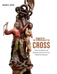 Trees of the Cross: Wood as Subject and Medium in the Art of Late Medieval Germany kaina ir informacija | Knygos apie meną | pigu.lt