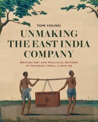 Unmaking the East India Company: British Art and Political Reform in Colonial India, c. 1813-1858 kaina ir informacija | Knygos apie meną | pigu.lt