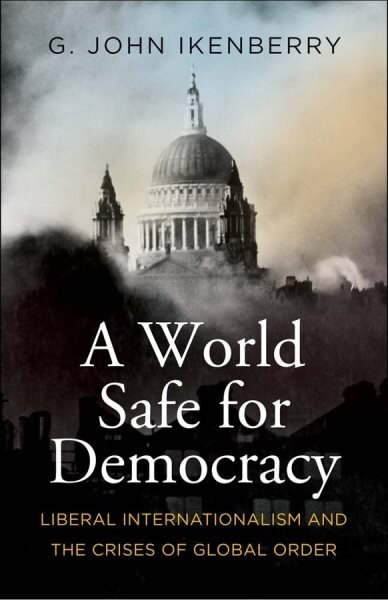 World Safe for Democracy: Liberal Internationalism and the Crises of Global Order цена и информация | Socialinių mokslų knygos | pigu.lt