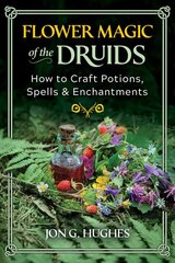 Flower Magic of the Druids: How to Craft Potions, Spells, and Enchantments цена и информация | Духовная литература | pigu.lt