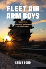 Fleet Air Arm Boys: Volume Four: A Lifetime of Reminiscences from the Flight Deck цена и информация | Исторические книги | pigu.lt