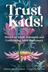 Trust Kids!: Stories on Youth Autonomy and Confronting Adult Supremacy цена и информация | Самоучители | pigu.lt