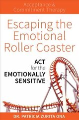 Escaping The Emotional Roller Coaster: ACT for the emotionally sensitive kaina ir informacija | Saviugdos knygos | pigu.lt