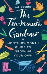 Ten-Minute Gardener: A month-by-month guide to growing your own цена и информация | Книги по садоводству | pigu.lt