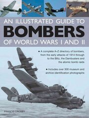 Illustrated Guide to Bombers of World Wars I and Ii: a Complete A-z Directory of Bombers, from Early Attacks of 1914 Through to the Blitz, the Damb: A Complete A-Z Directory of Bombers, from Early Attacks of 1914 Through to the Blitz, the Dambusters and t kaina ir informacija | Socialinių mokslų knygos | pigu.lt