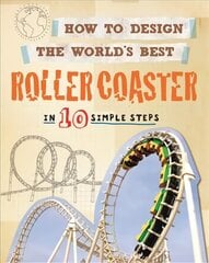 How to Design the World's Best Roller Coaster: In 10 Simple Steps цена и информация | Книги для подростков и молодежи | pigu.lt