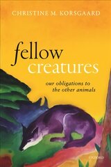 Fellow Creatures: Our Obligations to the Other Animals цена и информация | Исторические книги | pigu.lt