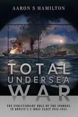 Total Undersea War: The Evolutionary Role of the Snorkel in D nitz's U-Boat Fleet, 1944-1945 kaina ir informacija | Istorinės knygos | pigu.lt