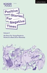 Positive Stories For Negative Times, Volume Three: Six Plays For Young People to Perform in Real Life or Remotely kaina ir informacija | Apsakymai, novelės | pigu.lt