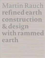 Martin Rauch Refined Earth: Construction & Design of Rammed Earth 3. edition kaina ir informacija | Knygos apie architektūrą | pigu.lt