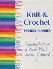 Knit & Crochet Project Planner: Everything You Need to Dream, Plan & Organize 12 Projects! цена и информация | Книги о питании и здоровом образе жизни | pigu.lt