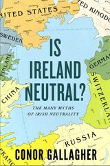 Is Ireland Neutral: The Many Myths of Irish Neutrality kaina ir informacija | Socialinių mokslų knygos | pigu.lt