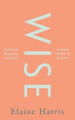 Wise: Finding meaning, purpose and inner power in midlife kaina ir informacija | Saviugdos knygos | pigu.lt