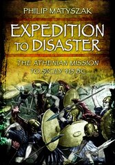 Expedition to Disaster: The Athenian Mission to Sicily 415 BC kaina ir informacija | Istorinės knygos | pigu.lt