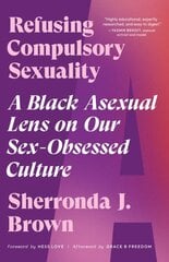 Refusing Compulsory Sexuality: A Black Asexual Lens on Our Sex-Obsessed Culture kaina ir informacija | Socialinių mokslų knygos | pigu.lt