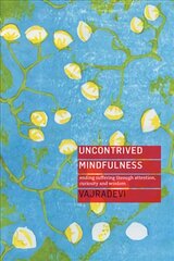 Uncontrived Mindfulness: Ending Suffering Through Attention, Curiosity and Wisdom цена и информация | Духовная литература | pigu.lt