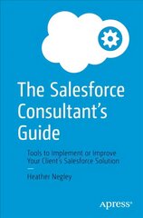 Salesforce Consultant's Guide: Tools to Implement or Improve Your Client's Salesforce Solution 1st ed. kaina ir informacija | Ekonomikos knygos | pigu.lt